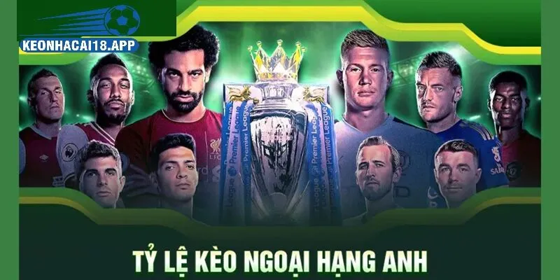 Hướng dẫn đọc và phân tích các loại tỷ lệ kèo ngoại hạng anh